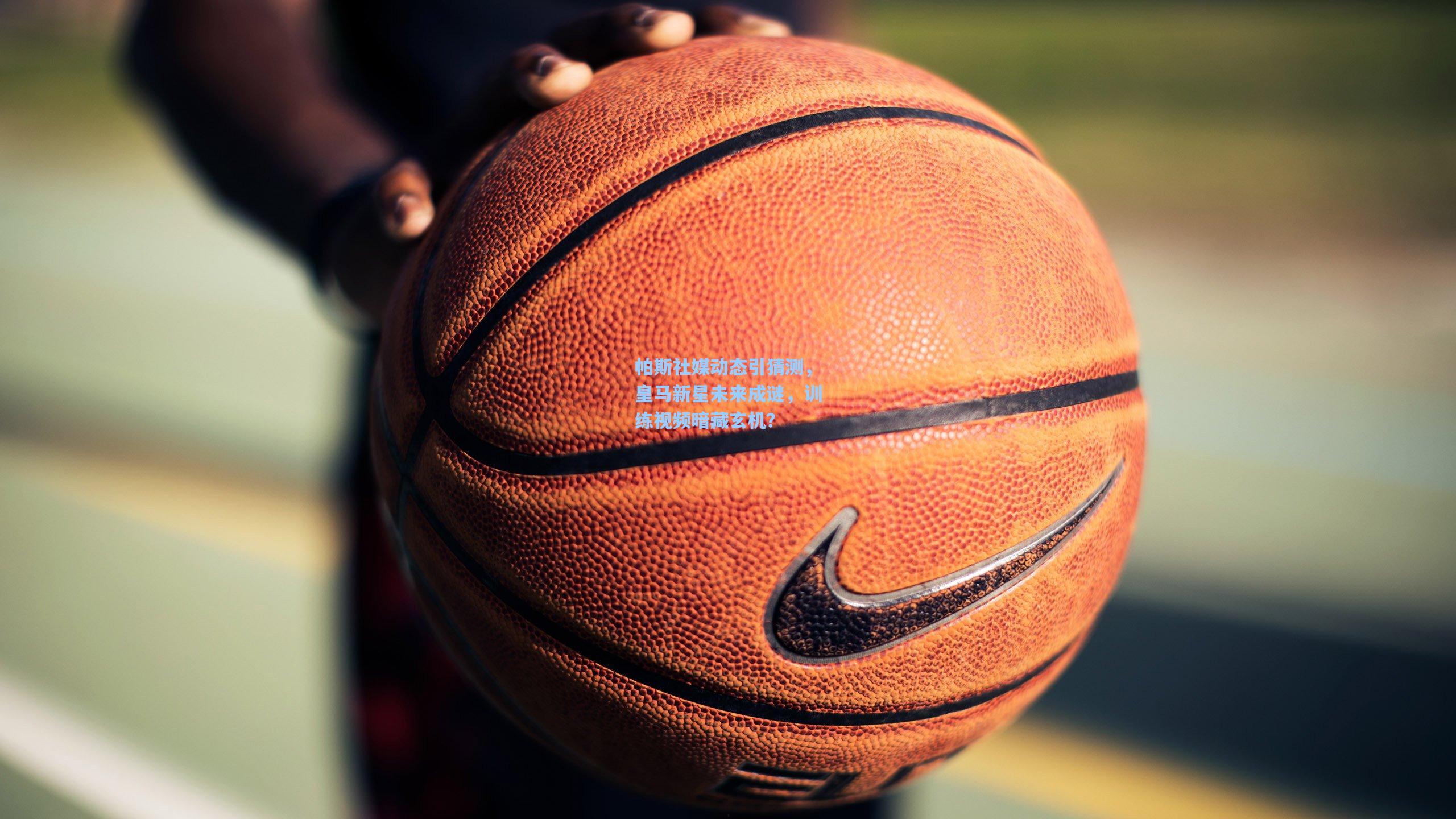 帕斯社媒动态引猜测，皇马新星未来成谜，训练视频暗藏玄机？