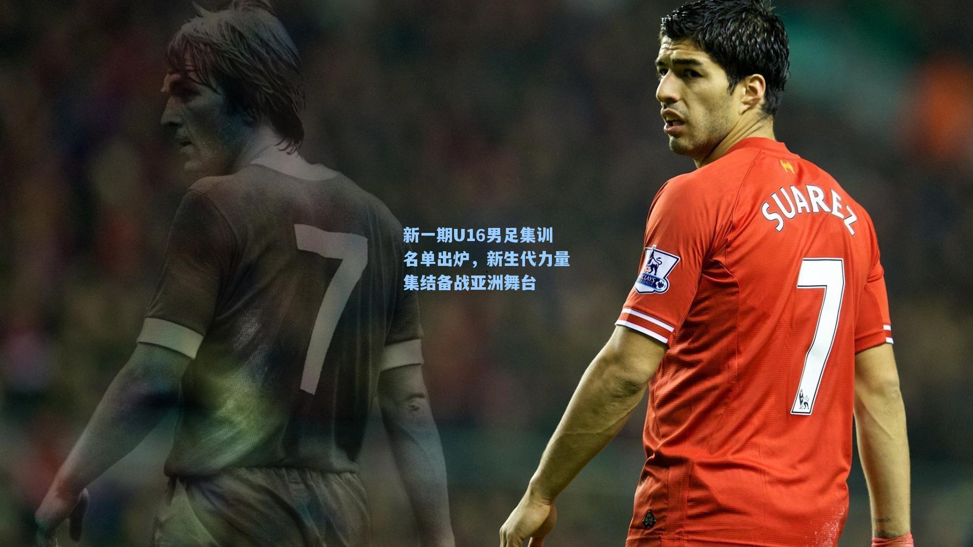 新一期U16男足集训名单出炉，新生代力量集结备战亚洲舞台