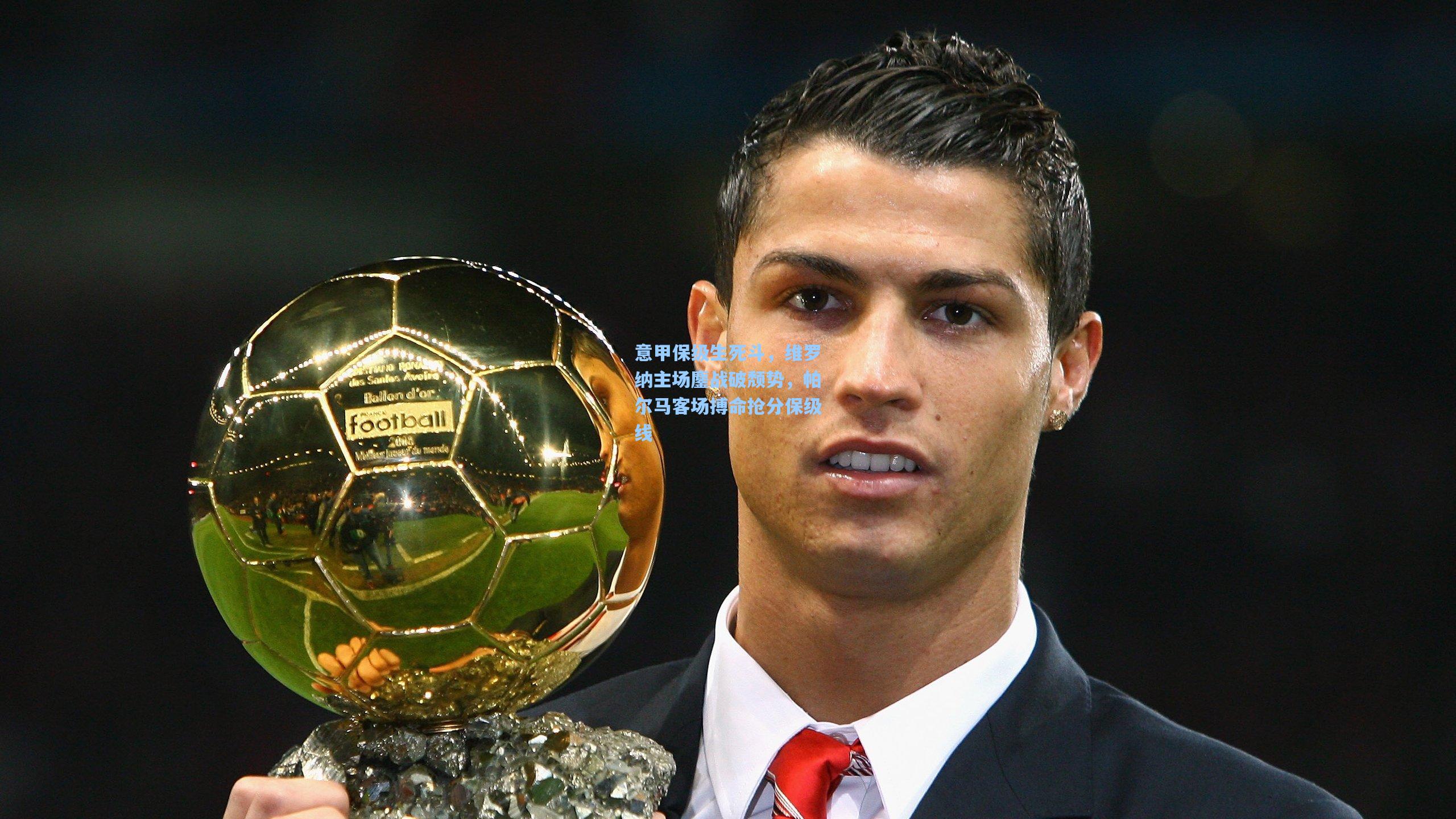 意甲保级生死斗,维罗纳主场鏖战破颓势,帕尔马客场搏命抢分保级线