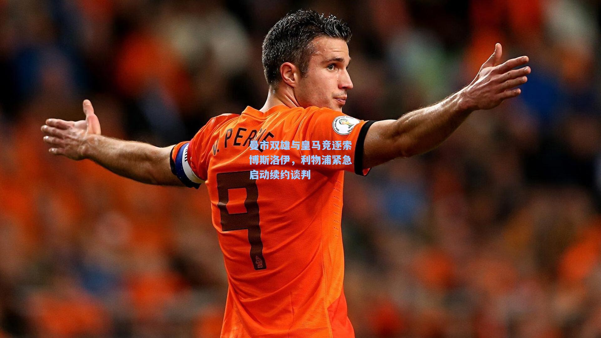 曼市双雄与皇马竞逐索博斯洛伊，利物浦紧急启动续约谈判