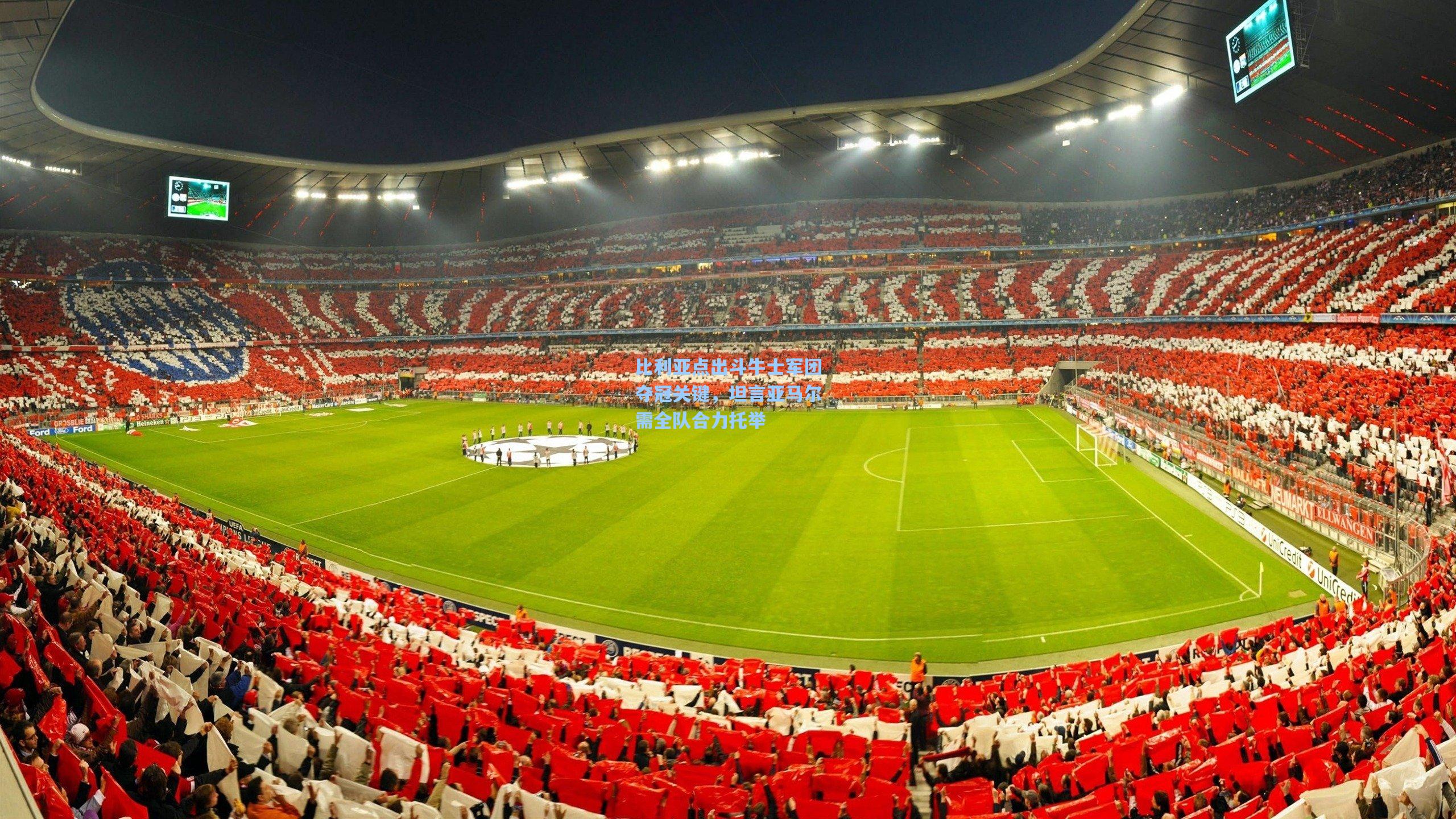 比利亚点出斗牛士军团夺冠关键，坦言亚马尔需全队合力托举