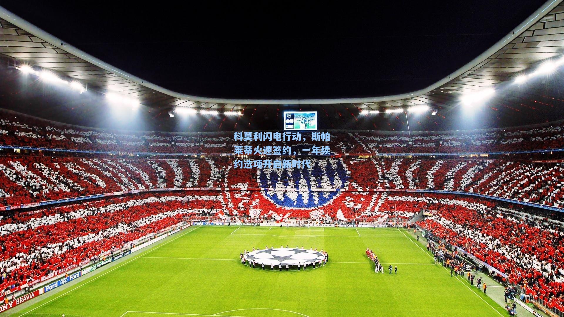 科莫利闪电行动，斯帕莱蒂火速签约，一年续约选项开启新时代